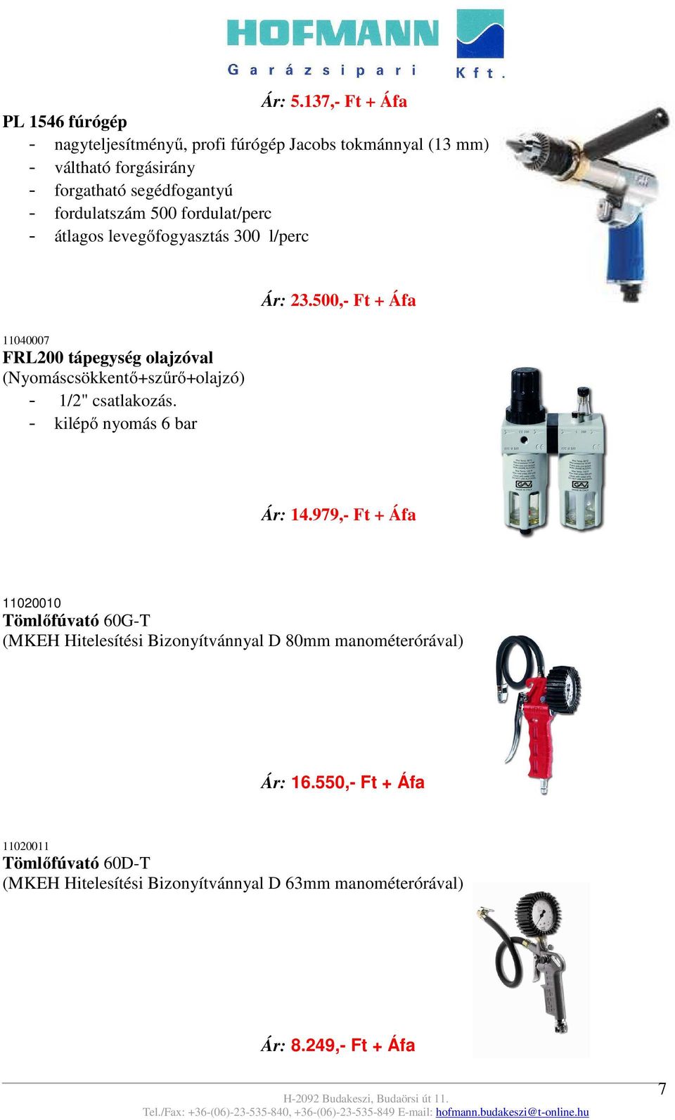 fordulatszám 500 fordulat/perc - átlagos levegőfogyasztás 300 l/perc 11040007 FRL200 tápegység olajzóval (Nyomáscsökkentő+szűrő+olajzó) - 1/2"