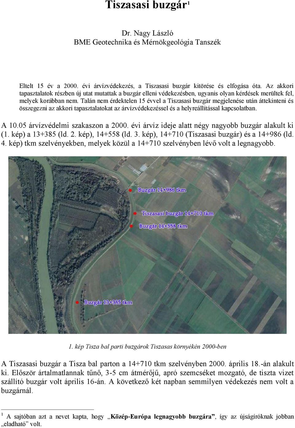 Talán nem érdektelen 15 évvel a Tiszasasi buzgár megjelenése után áttekinteni és összegezni az akkori tapasztalatokat az árvízvédekezéssel és a helyreállítással kapcsolatban. A 10.