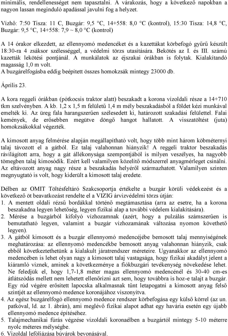 körbefogó gyűrű készült 18:30-ra 4 zsáksor szélességgel, a védelmi törzs utasítására. Bekötés az I. és III. számú kazetták lekötési pontjánál. A munkálatok az éjszakai órákban is folytak.