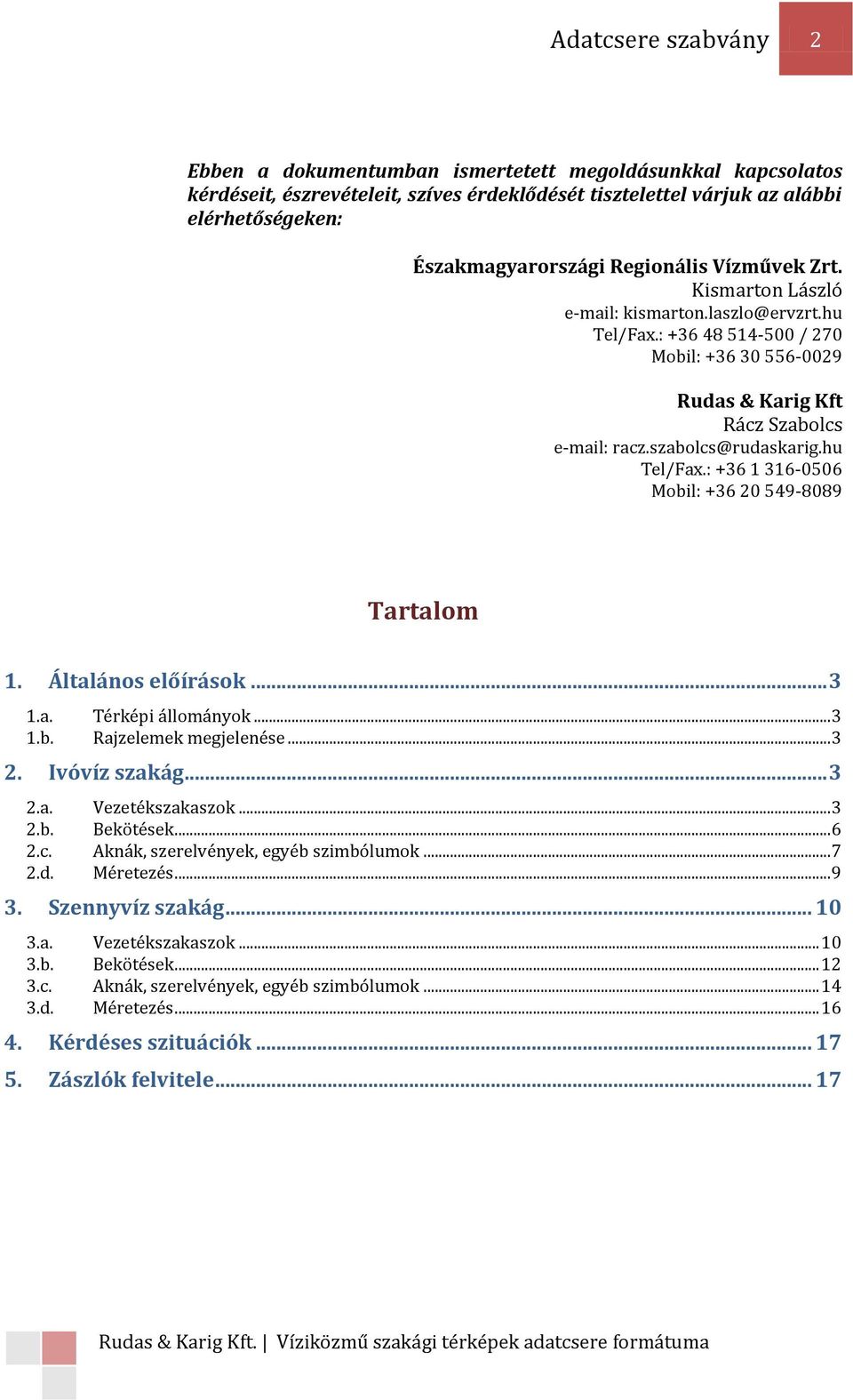 hu Tel/Fax.: +36 1 316-0506 Mobil: +36 20 549-8089 Tartalom 1. Általános előírások... 3 1.a. Térképi állományok... 3 1.b. Rajzelemek megjelenése... 3 2. Ivóvíz szakág... 3 2.a. Vezetékszakaszok... 3 2.b. Bekötések.