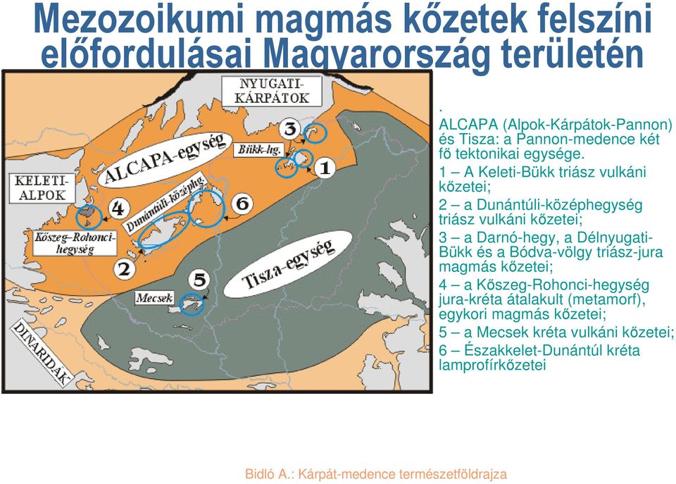 1 A Keleti-Bükk triász vulkáni kőzetei; 2 a Dunántúli-középhegység triász vulkáni kőzetei; 3 a Darnó-hegy, a Délnyugati-