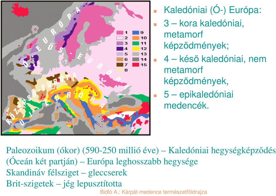 Paleozoikum (ókor) (590-250 millió éve) Kaledóniai hegységképződés (Óceán két