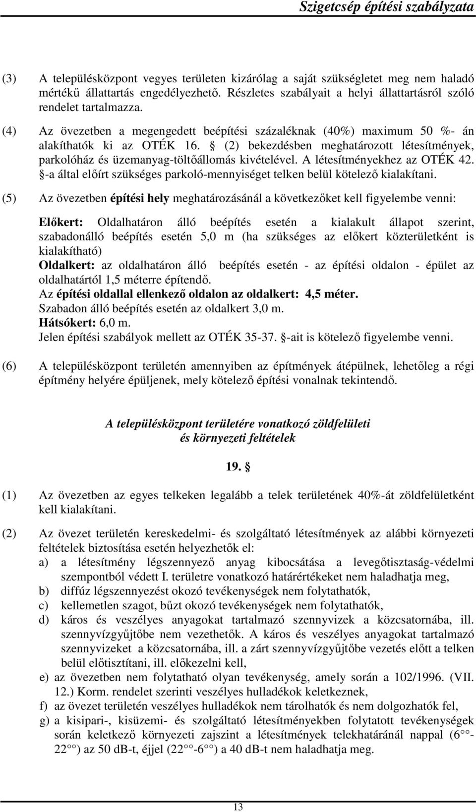 A létesítményekhez az OTÉK 42. -a által előírt szükséges parkoló-mennyiséget telken belül kötelező kialakítani.