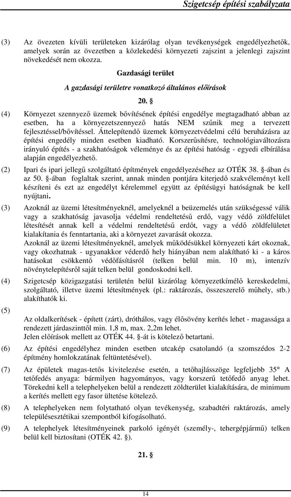 (4) Környezet szennyező üzemek bővítésének építési engedélye megtagadható abban az esetben, ha a környezetszennyező hatás NEM szűnik meg a tervezett fejlesztéssel/bővítéssel.