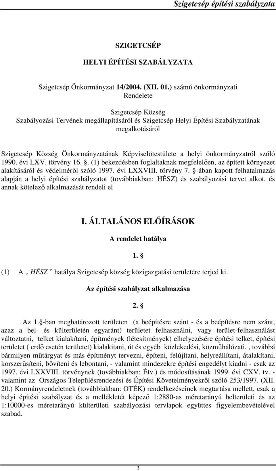 Képviselőtestülete a helyi önkormányzatról szóló 1990. évi LXV. törvény 16.. (1) bekezdésben foglaltaknak megfelelően, az épített környezet alakításáról és védelméről szóló 1997. évi LXXVIII.