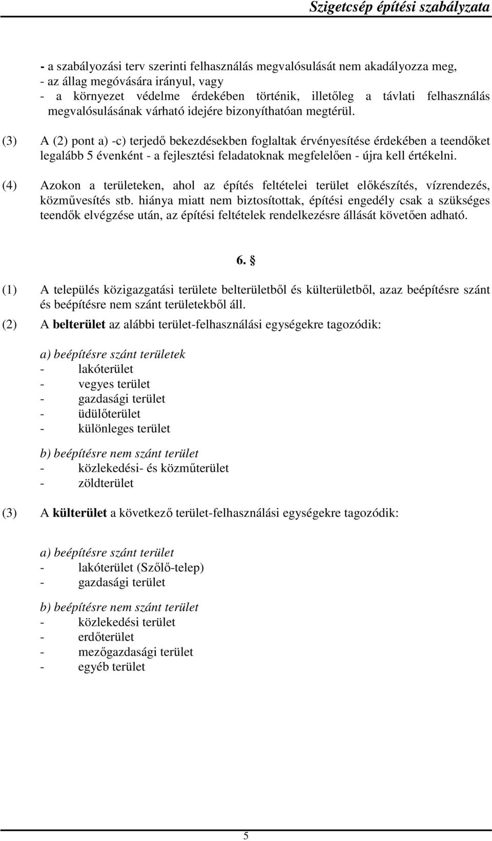 (3) A (2) pont a) -c) terjedő bekezdésekben foglaltak érvényesítése érdekében a teendőket legalább 5 évenként - a fejlesztési feladatoknak megfelelően - újra kell értékelni.