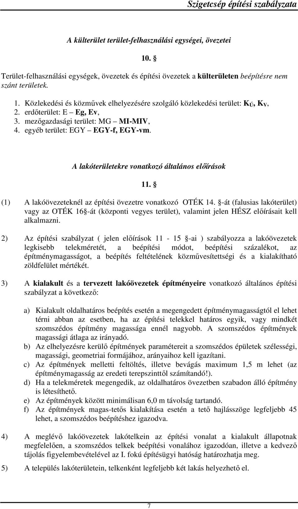 (1) A lakóövezeteknél az építési övezetre vonatkozó OTÉK 14. -át (falusias lakóterület) vagy az OTÉK 16 -át (központi vegyes terület), valamint jelen HÉSZ előírásait kell alkalmazni.