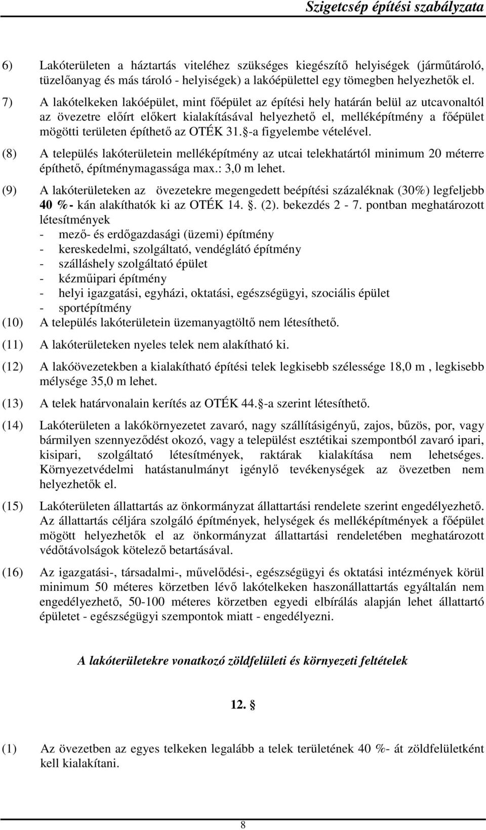 az OTÉK 31. -a figyelembe vételével. (8) A település lakóterületein melléképítmény az utcai telekhatártól minimum 20 méterre építhető, építménymagassága max.: 3,0 m lehet.