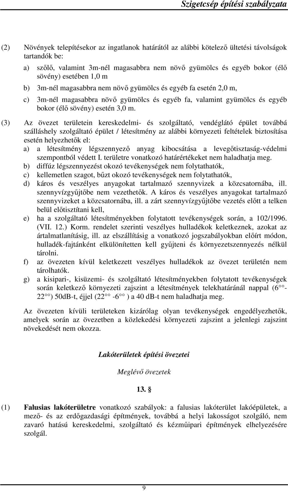 (3) Az övezet területein kereskedelmi- és szolgáltató, vendéglátó épület továbbá szálláshely szolgáltató épület / létesítmény az alábbi környezeti feltételek biztosítása esetén helyezhetők el: a) a