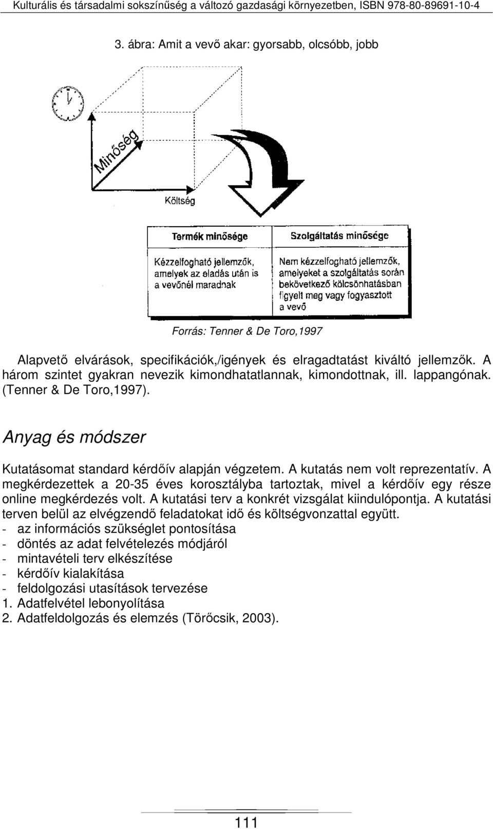 A kutatás nem volt reprezentatív. A megkérdezettek a 20-35 éves korosztályba tartoztak, mivel a kérdőív egy része online megkérdezés volt. A kutatási terv a konkrét vizsgálat kiindulópontja.