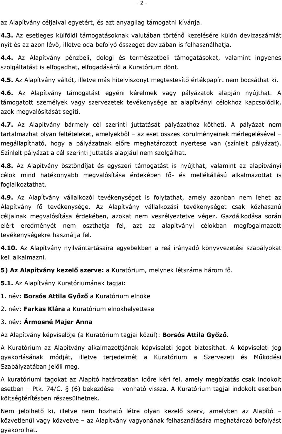 4. Az Alapítvány pénzbeli, dologi és természetbeli támogatásokat, valamint ingyenes szolgáltatást is elfogadhat, elfogadásáról a Kuratórium dönt. 4.5.