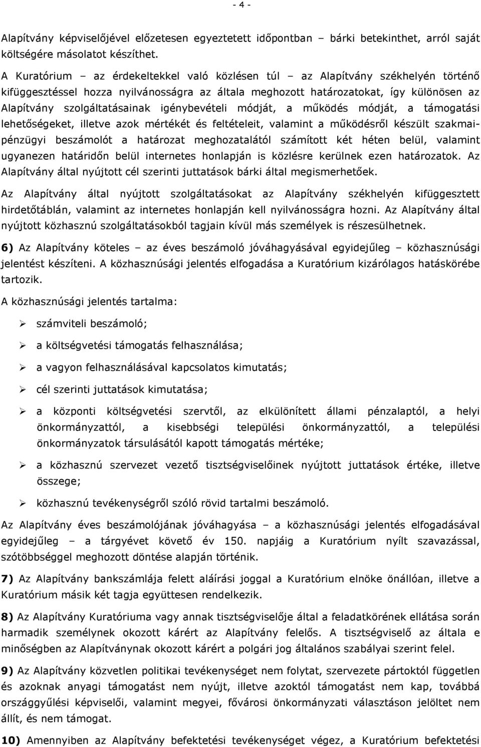 igénybevételi módját, a mőködés módját, a támogatási lehetıségeket, illetve azok mértékét és feltételeit, valamint a mőködésrıl készült szakmaipénzügyi beszámolót a határozat meghozatalától számított