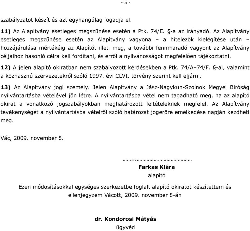 hasonló célra kell fordítani, és errıl a nyilvánosságot megfelelıen tájékoztatni. 12) A jelen alapító okiratban nem szabályozott kérdésekben a Ptk. 74/A 74/F.