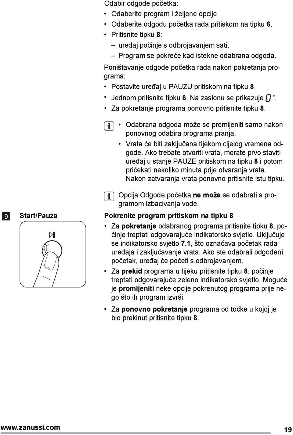 Na zaslonu se prikazuje '. Za pokretanje programa ponovno pritisnite tipku 8. Odabrana odgoda može se promijeniti samo nakon ponovnog odabira programa pranja.