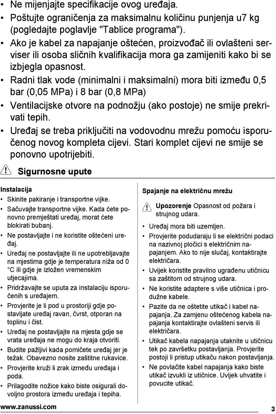 Radni tlak vode (minimalni i maksimalni) mora biti između 0,5 bar (0,05 MPa) i 8 bar (0,8 MPa) Ventilacijske otvore na podnožju (ako postoje) ne smije prekrivati tepih.