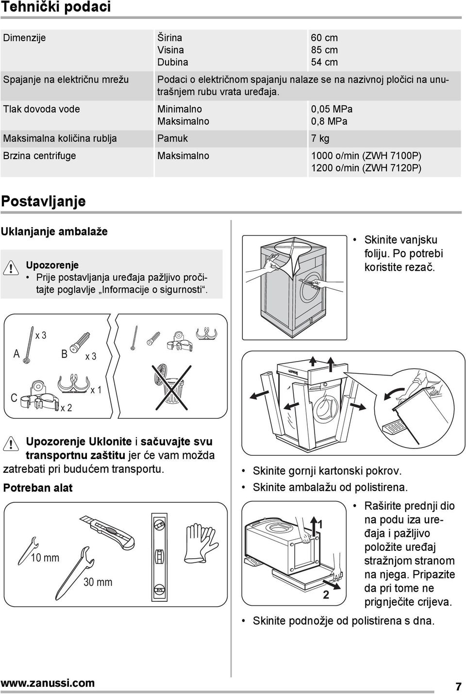 Minimalno Maksimalno 0,05 MPa 0,8 MPa Maksimalna količina rublja Pamuk 7 kg Brzina centrifuge Maksimalno 1000 o/min (ZWH 7100P) 1200 o/min (ZWH 7120P) Postavljanje Uklanjanje ambalaže Upozorenje