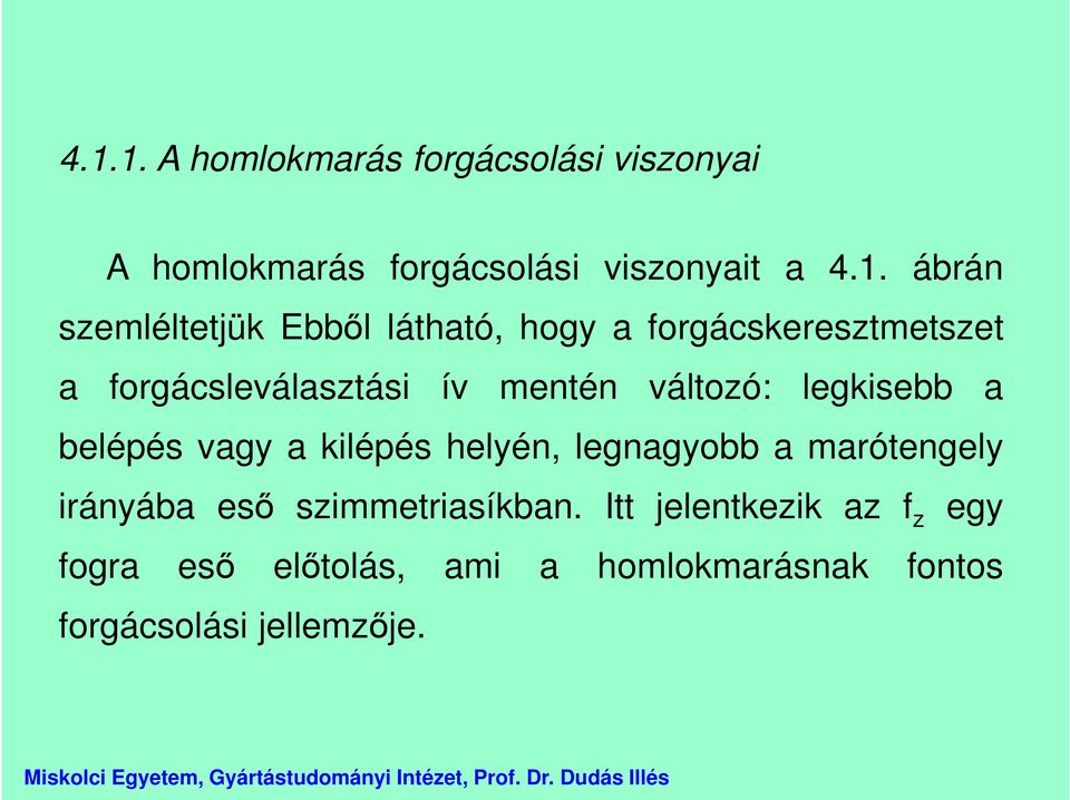 változó: legkisebb a belépés vagy a kilépés helyén, legnagyobb a marótengely irányába eső