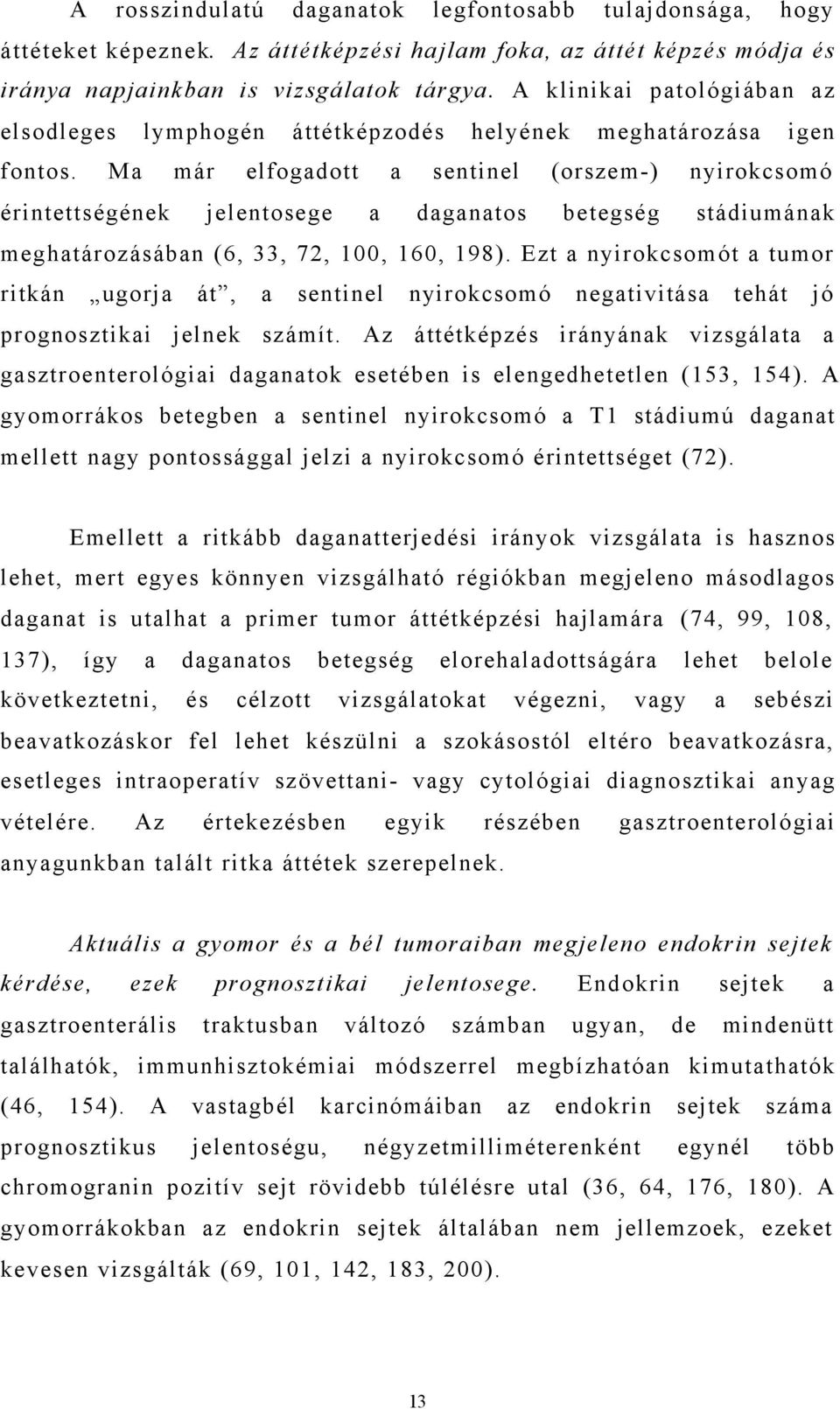 Ma már elfogadott a sentinel (orszem-) nyirokcsomó érintettségének jelentosege a daganatos betegség stádiumának meghatározásában (6, 33, 72, 100, 160, 198).