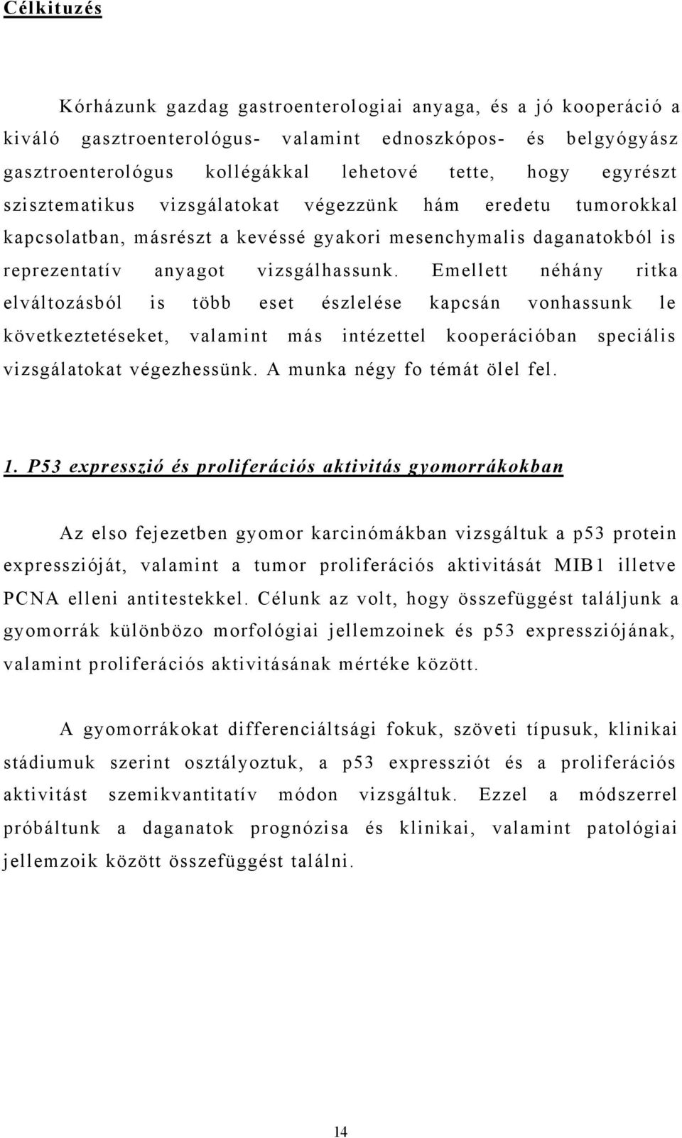 Emellett néhány ritka elváltozásból is több eset észlelése kapcsán vonhassunk le következtetéseket, valamint más intézettel kooperációban speciális vizsgálatokat végezhessünk.