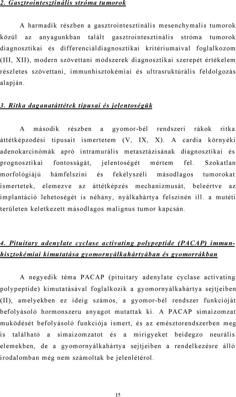 alapján. 3. Ritka daganatáttétek típusai és jelentoségük A második részben a gyomor-bél rendszeri rákok ritka áttétképzodési típusait ismertetem (V, IX, X).