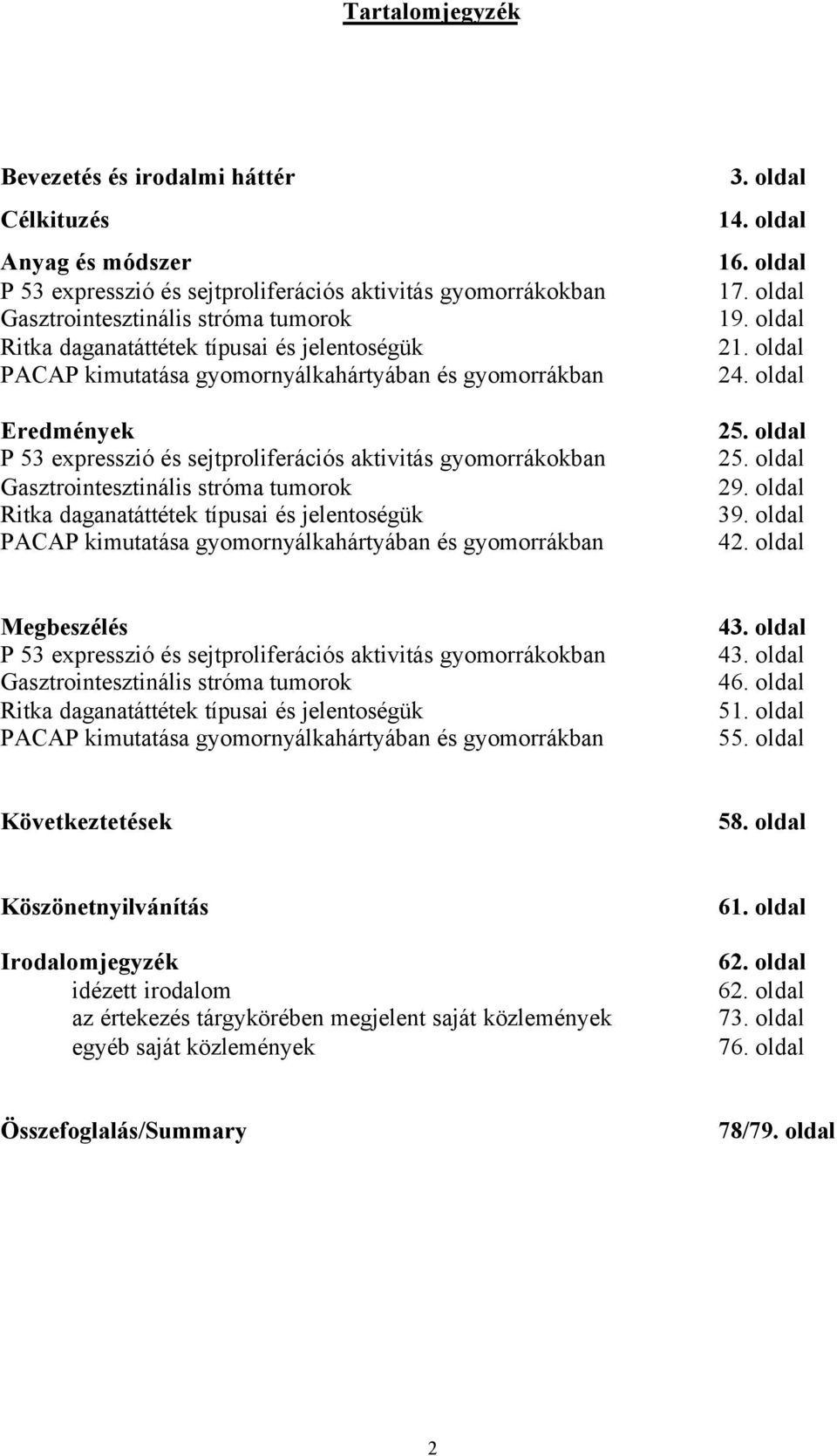 oldal Eredmények P 53 expresszió és sejtproliferációs aktivitás gyomorrákokban Gasztrointesztinális stróma tumorok Ritka daganatáttétek típusai és jelentoségük PACAP kimutatása gyomornyálkahártyában