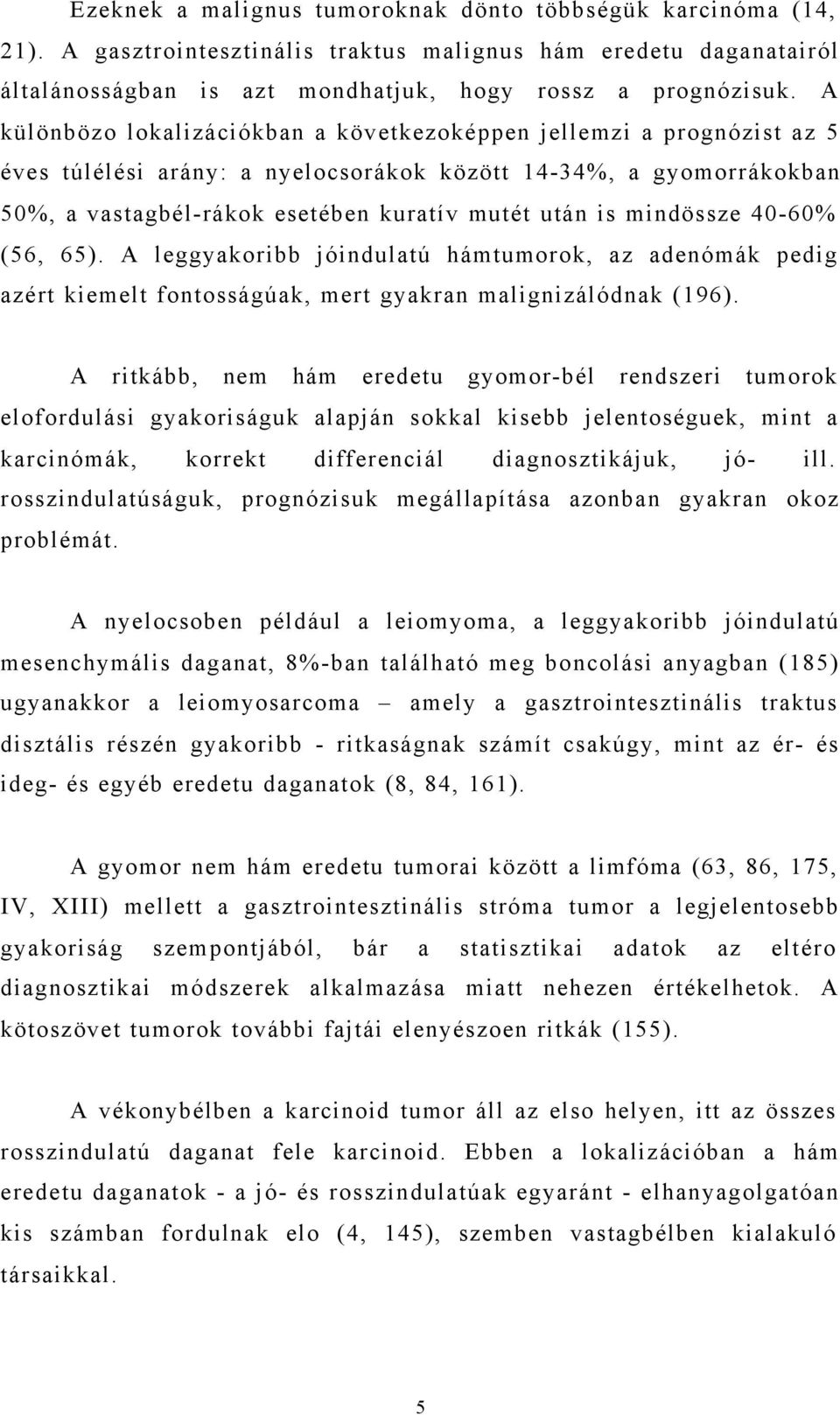 mindössze 40-60% (56, 65). A leggyakoribb jóindulatú hámtumorok, az adenómák pedig azért kiemelt fontosságúak, mert gyakran malignizálódnak (196).