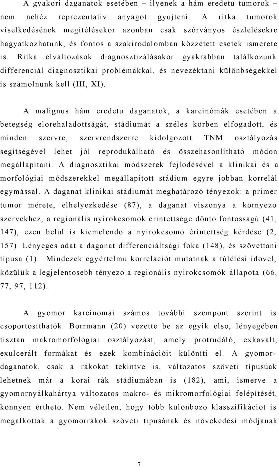 Ritka elváltozások diagnosztizálásakor gyakrabban találkozunk differenciál diagnosztikai problémákkal, és nevezéktani különbségekkel is számolnunk kell (III, XI).