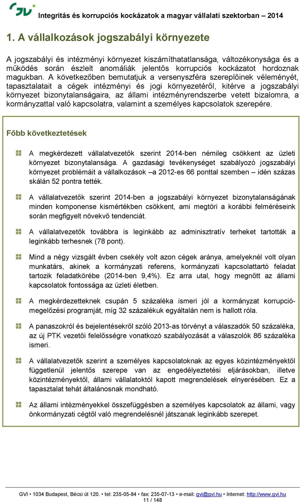 A következőben bemutatjuk a versenyszféra szereplőinek véleményét, tapasztalatait a cégek intézményi és jogi környezetéről, kitérve a jogszabályi környezet bizonytalanságaira, az állami