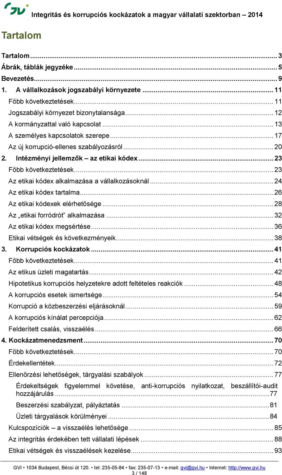 Intézményi jellemzők az etikai kódex... 23 Főbb következtetések... 23 Az etikai kódex alkalmazása a vállalkozásoknál... 24 Az etikai kódex tartalma... 26 Az etikai kódexek elérhetősége.