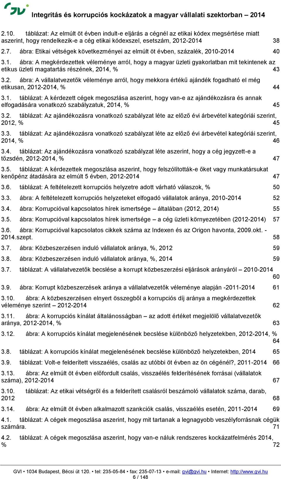 -2014 40 3.1. ábra: A megkérdezettek véleménye arról, hogy a magyar üzleti gyakorlatban mit tekintenek az etikus üzleti magatartás részének, 2014, % 43 3.2. ábra: A vállalatvezetők véleménye arról, hogy mekkora értékű ajándék fogadható el még etikusan, 2012-2014, % 44 3.