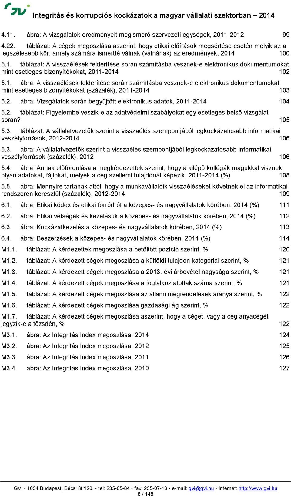 100 5.1. táblázat: A visszaélések felderítése során számításba vesznek-e elektronikus dokumentumokat mint esetleges bizonyítékokat, 2011-2014 102 5.1. ábra: A visszaélések felderítése során számításba vesznek-e elektronikus dokumentumokat mint esetleges bizonyítékokat (százalék), 2011-2014 103 5.