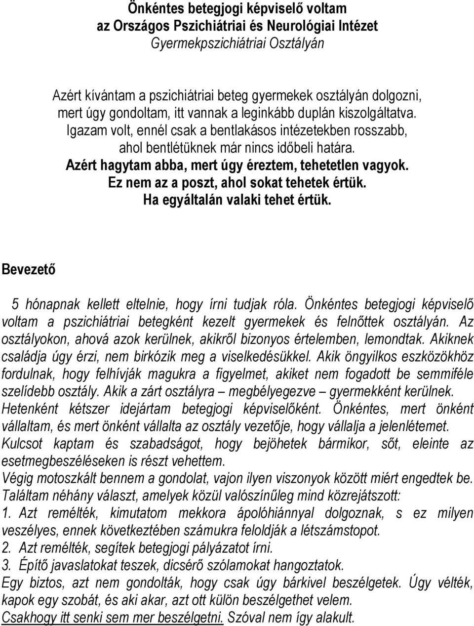 Azért hagytam abba, mert úgy éreztem, tehetetlen vagyok. Ez nem az a poszt, ahol sokat tehetek értük. Ha egyáltalán valaki tehet értük. Bevezető 5 hónapnak kellett eltelnie, hogy írni tudjak róla.