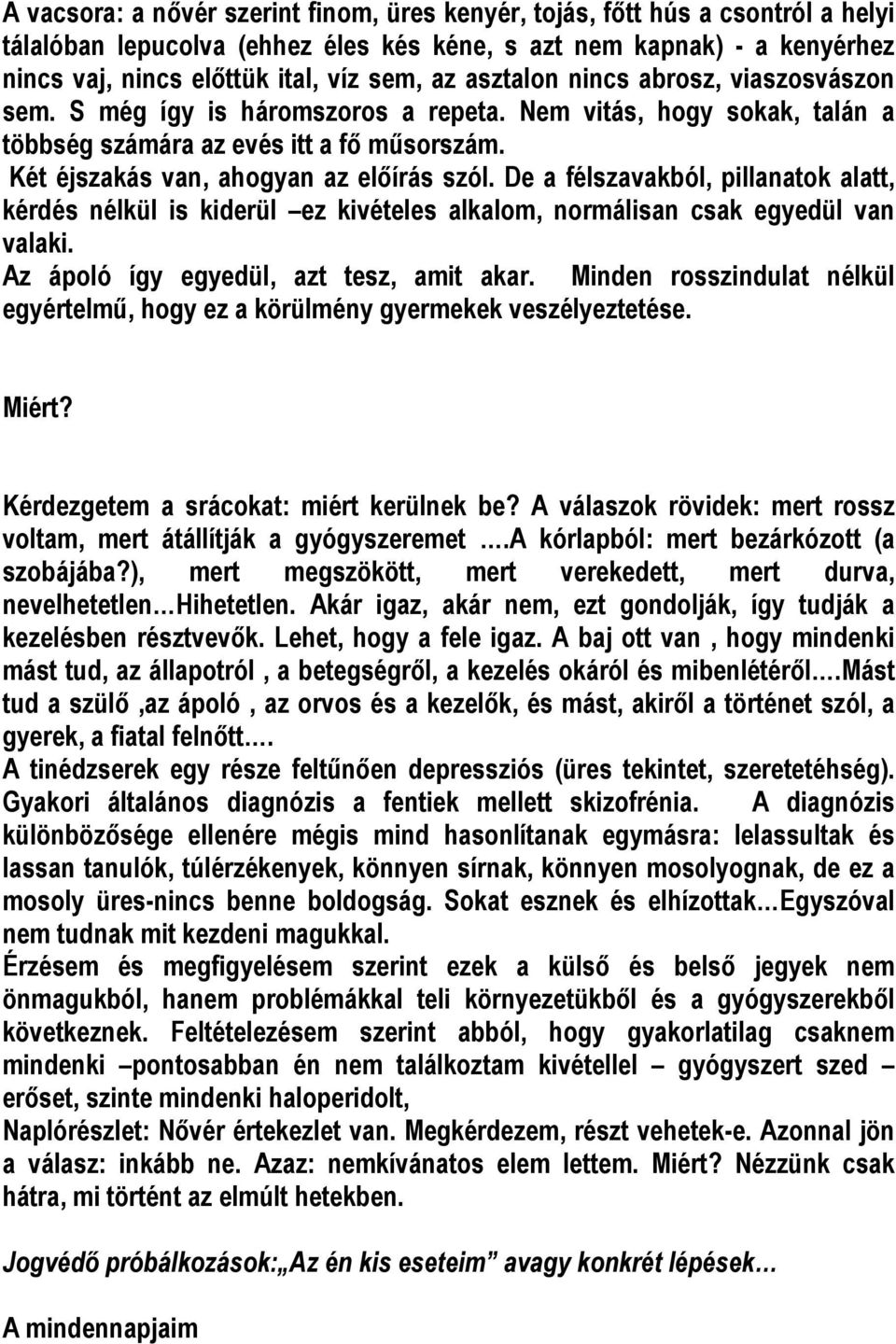 De a félszavakból, pillanatok alatt, kérdés nélkül is kiderül ez kivételes alkalom, normálisan csak egyedül van valaki. Az ápoló így egyedül, azt tesz, amit akar.