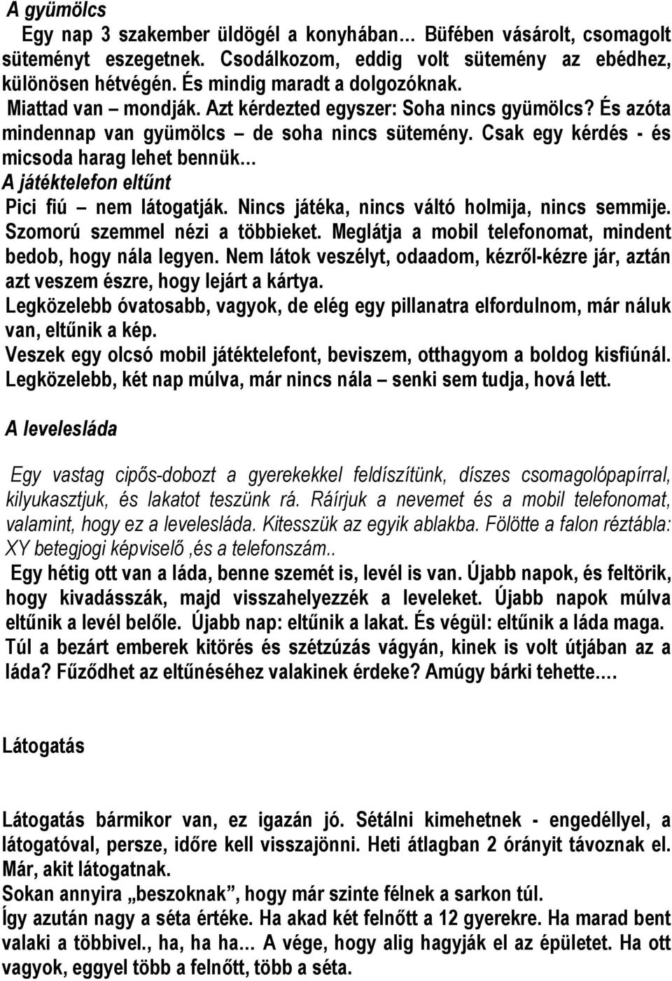 Csak egy kérdés - és micsoda harag lehet bennük A játéktelefon eltűnt Pici fiú nem látogatják. Nincs játéka, nincs váltó holmija, nincs semmije. Szomorú szemmel nézi a többieket.