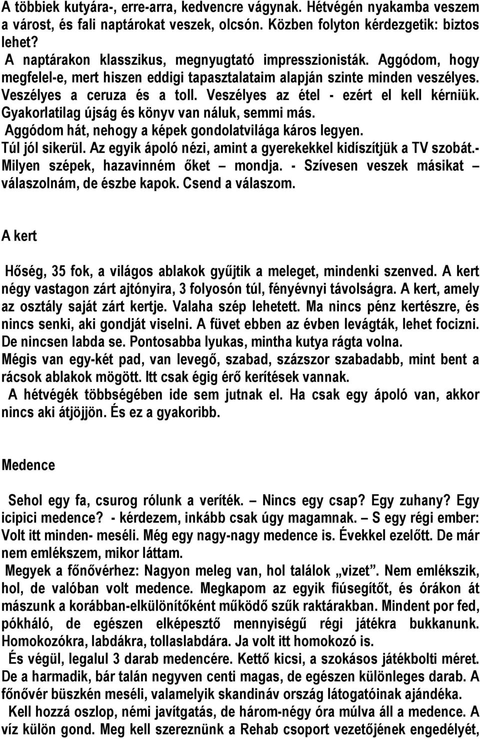 Veszélyes az étel - ezért el kell kérniük. Gyakorlatilag újság és könyv van náluk, semmi más. Aggódom hát, nehogy a képek gondolatvilága káros legyen. Túl jól sikerül.