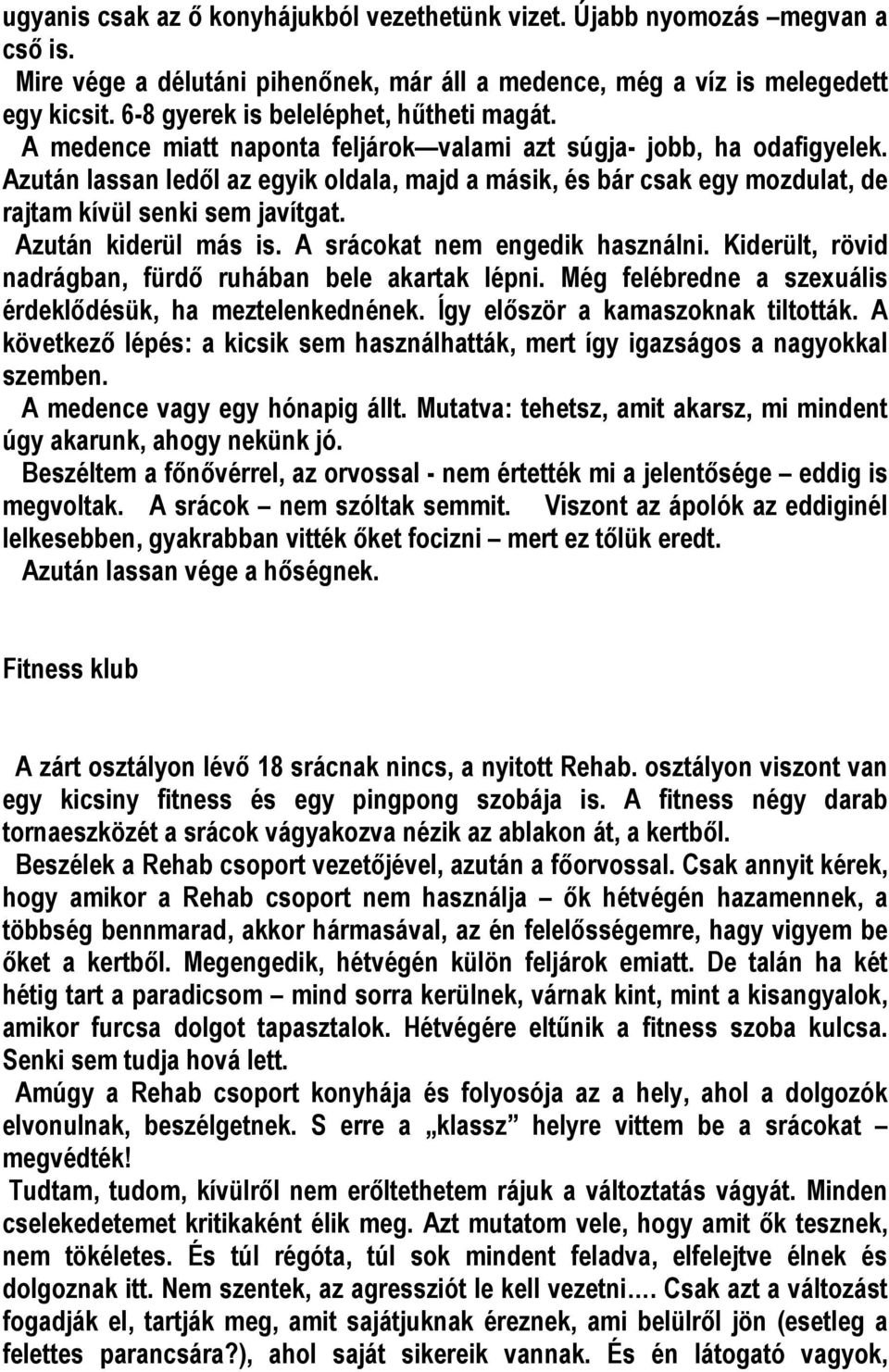 Azután lassan ledől az egyik oldala, majd a másik, és bár csak egy mozdulat, de rajtam kívül senki sem javítgat. Azután kiderül más is. A srácokat nem engedik használni.