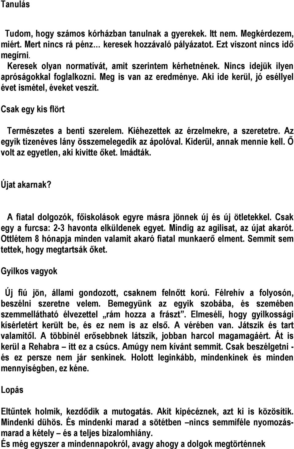 Csak egy kis flört Természetes a benti szerelem. Kiéhezettek az érzelmekre, a szeretetre. Az egyik tizenéves lány összemelegedik az ápolóval. Kiderül, annak mennie kell.