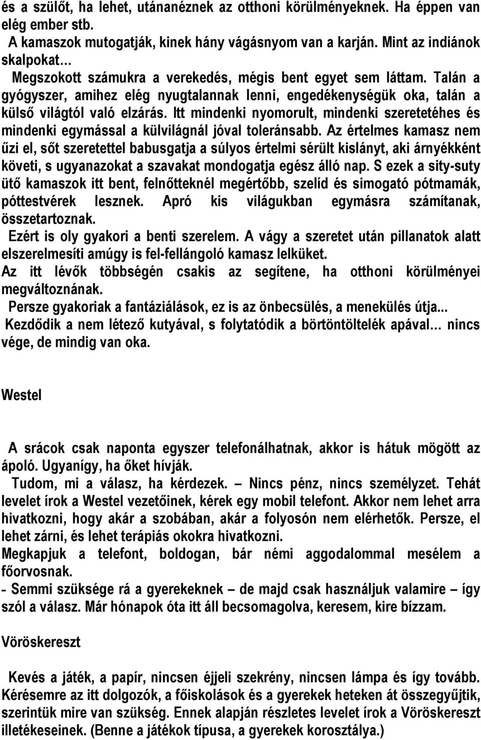 Itt mindenki nyomorult, mindenki szeretetéhes és mindenki egymással a külvilágnál jóval toleránsabb.