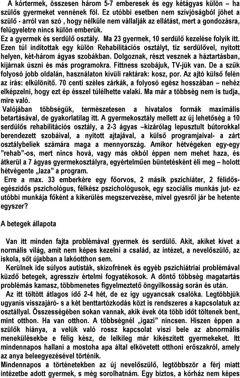 Ma 23 gyermek, 10 serdülő kezelése folyik itt. Ezen túl indítottak egy külön Rehabilitációs osztályt, tíz serdülővel, nyitott helyen, két-három ágyas szobákban.