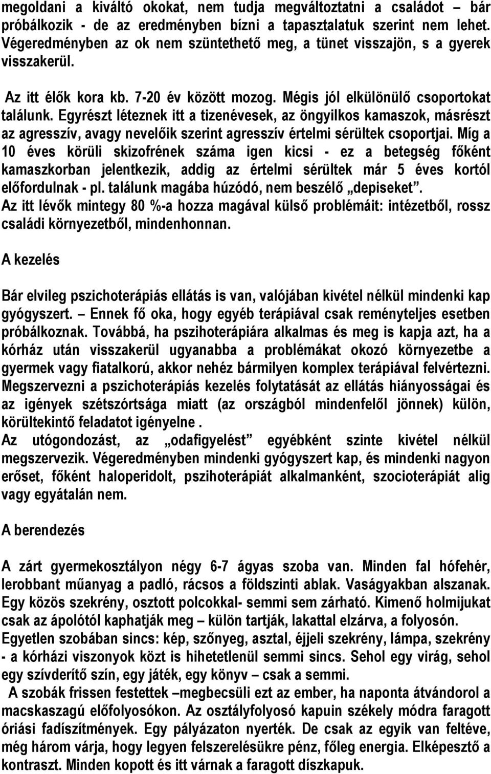 Egyrészt léteznek itt a tizenévesek, az öngyilkos kamaszok, másrészt az agresszív, avagy nevelőik szerint agresszív értelmi sérültek csoportjai.