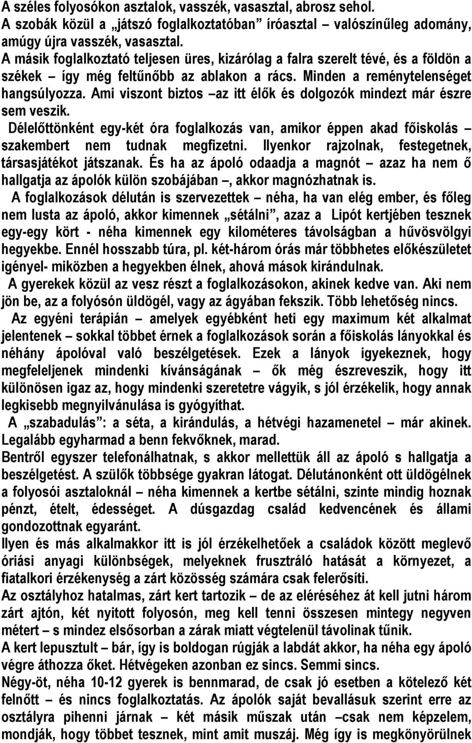 Ami viszont biztos az itt élők és dolgozók mindezt már észre sem veszik. Délelőttönként egy-két óra foglalkozás van, amikor éppen akad főiskolás szakembert nem tudnak megfizetni.