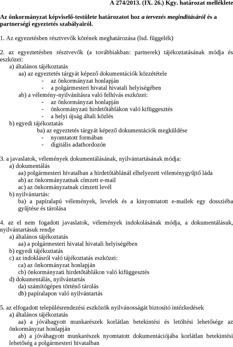 az egyeztetésben résztvevők (a továbbiakban: partnerek) tájékoztatásának módja és eszközei: a) általános tájékoztatás aa) az egyeztetés tárgyát képező dokumentációk közzététele - az önkormányzat