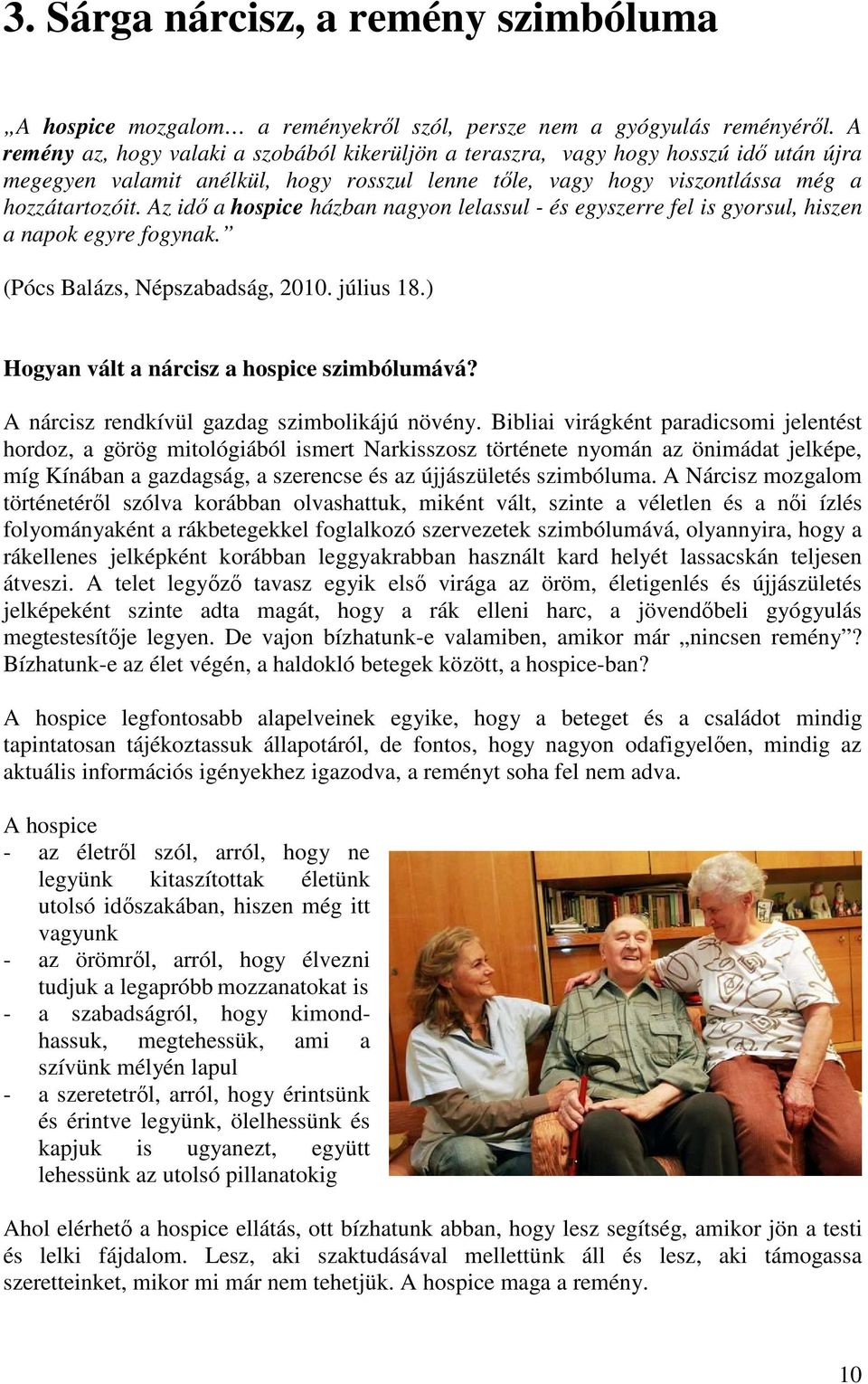 Az idő a hospice házban nagyon lelassul - és egyszerre fel is gyorsul, hiszen a napok egyre fogynak. (Pócs Balázs, Népszabadság, 2010. július 18.) Hogyan vált a nárcisz a hospice szimbólumává?