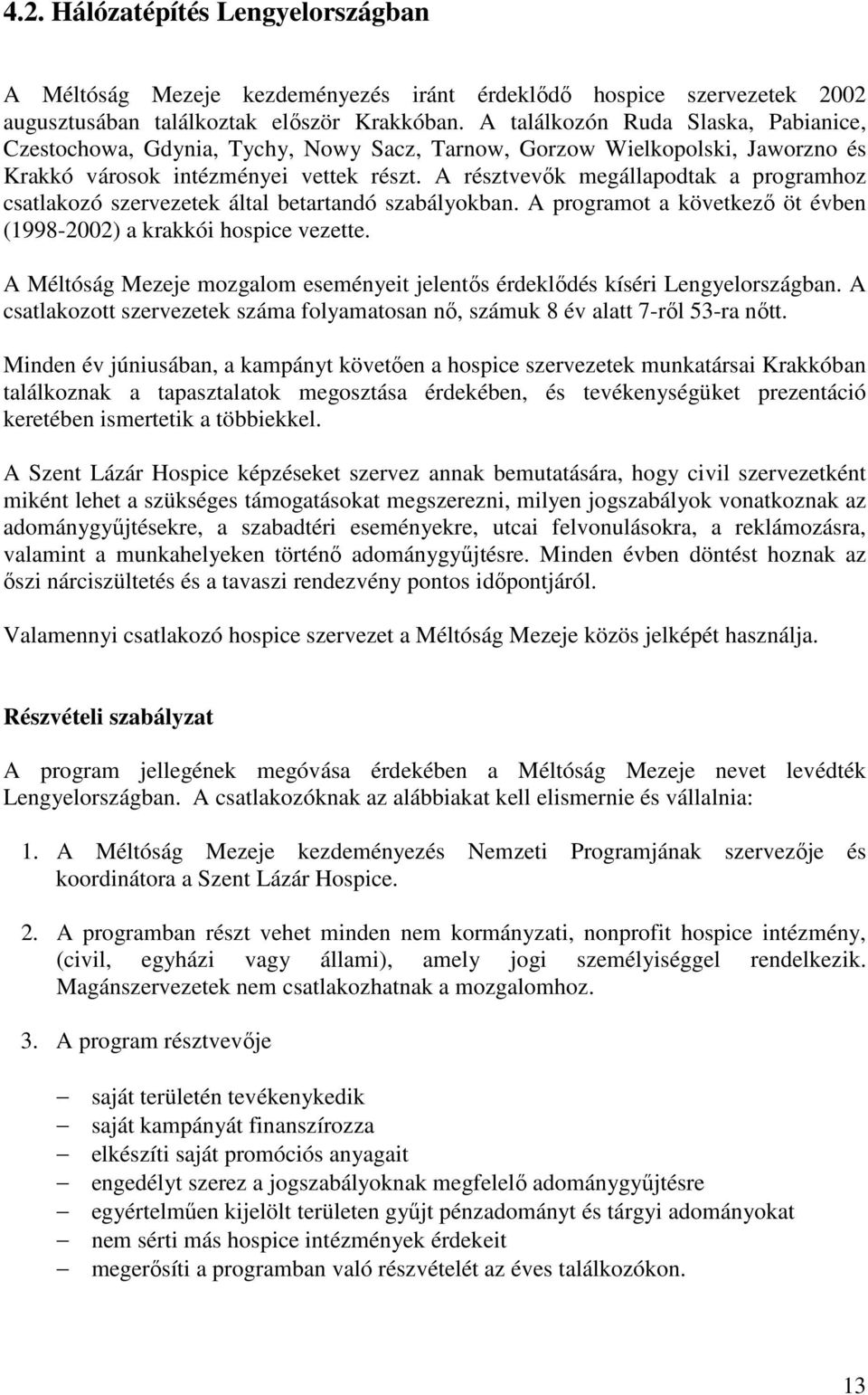 A résztvevők megállapodtak a programhoz csatlakozó szervezetek által betartandó szabályokban. A programot a következő öt évben (1998-2002) a krakkói hospice vezette.