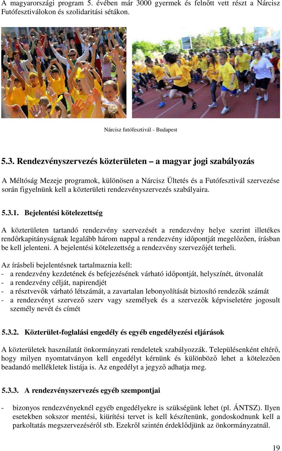 Rendezvényszervezés közterületen a magyar jogi szabályozás A Méltóság Mezeje programok, különösen a Nárcisz Ültetés és a Futófesztivál szervezése során figyelnünk kell a közterületi