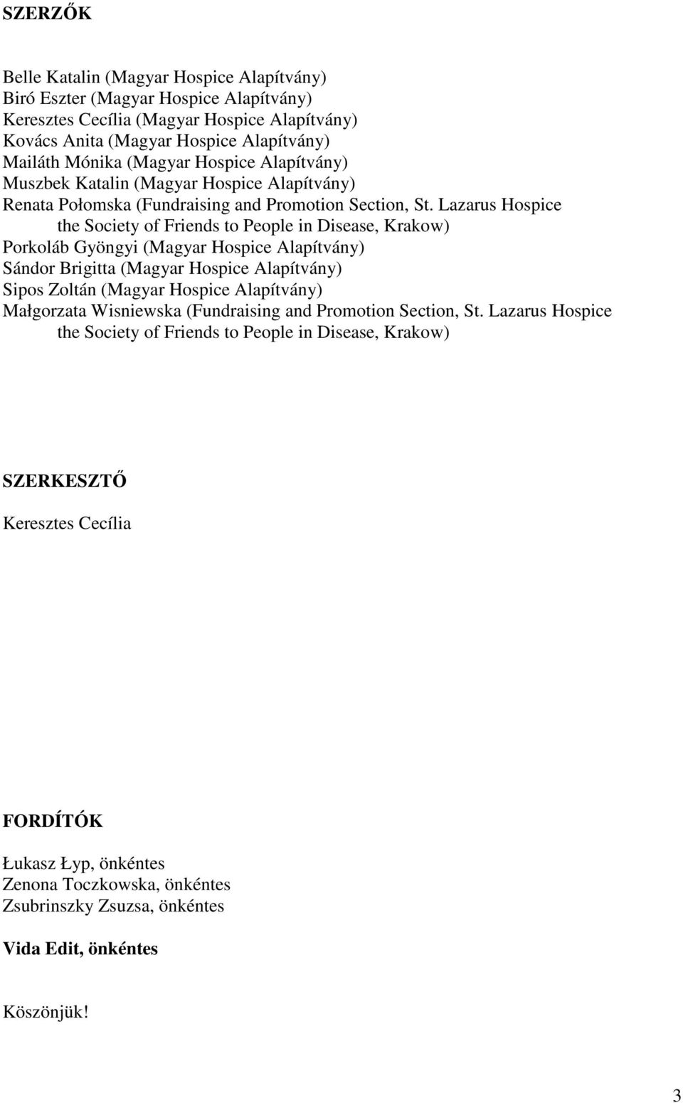 Lazarus Hospice the Society of Friends to People in Disease, Krakow) Porkoláb Gyöngyi (Magyar Hospice Alapítvány) Sándor Brigitta (Magyar Hospice Alapítvány) Sipos Zoltán (Magyar Hospice Alapítvány)