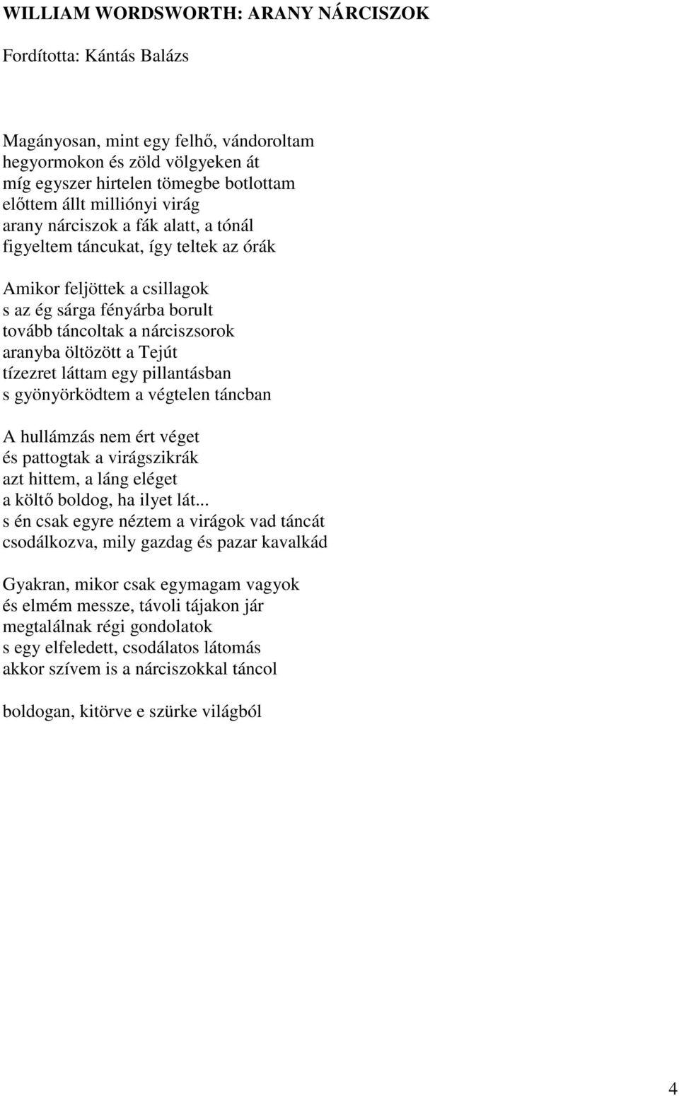 tízezret láttam egy pillantásban s gyönyörködtem a végtelen táncban A hullámzás nem ért véget és pattogtak a virágszikrák azt hittem, a láng eléget a költő boldog, ha ilyet lát.