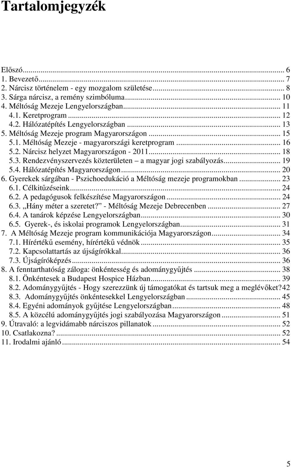 .. 18 5.3. Rendezvényszervezés közterületen a magyar jogi szabályozás... 19 5.4. Hálózatépítés Magyarországon... 20 6. Gyerekek sárgában - Pszichoedukáció a Méltóság mezeje programokban... 23 6.1. Célkitűzéseink.