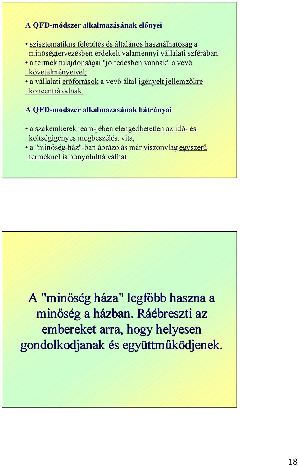 A QFD-módszer alkalmazásának hátrányai a szakemberek team-jében elengedhetetlen az idő- és költségigényes megbeszélés, vita; a "minőség-ház"-ban ábrázolás már