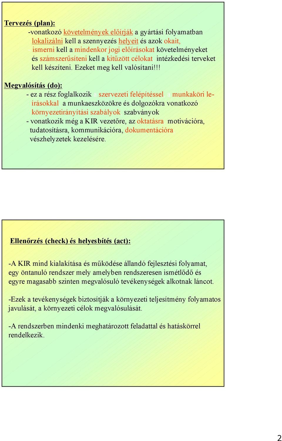 !! Megvalósítás (do): - ez a rész foglalkozik a szervezeti felépítéssel, a munkaköri leírásokkal, a munkaeszközökre és dolgozókra vonatkozó környezetirányítási szabályok, szabványok - vonatkozik még